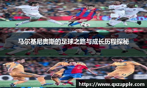 马尔基尼奥斯的足球之路与成长历程探秘